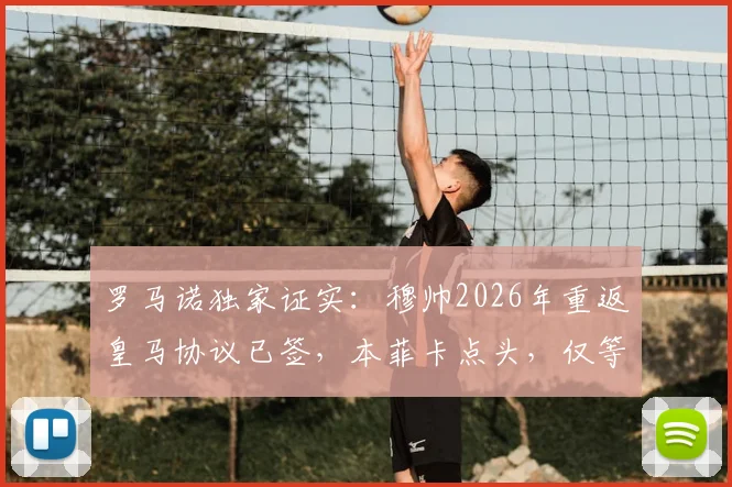 罗马诺独家证实:穆帅2026年重返皇马协议已签,本菲卡点头,仅等新主席上任官宣