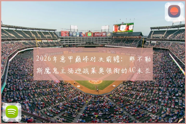 2026年意甲巅峰对决前瞻：那不勒斯魔鬼主场迎战莱奥领衔的AC米兰，本场关键看点全解析