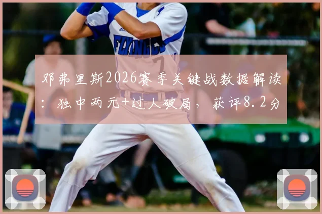 邓弗里斯2026赛季关键战数据解读：独中两元+过人破局，获评8.2分的高光表现全回顾
