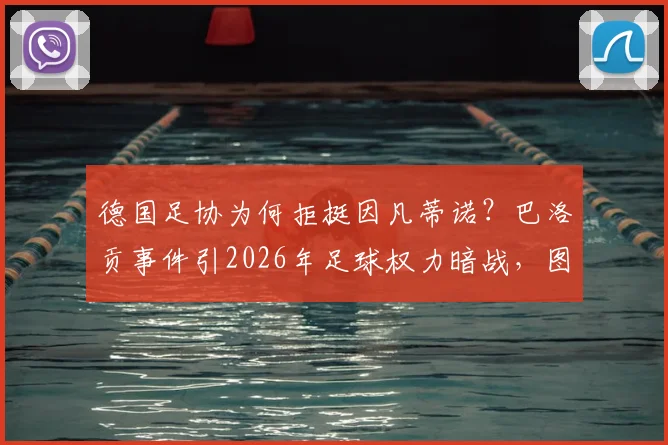 德国足协为何拒挺因凡蒂诺?巴洛贡事件引2026年足球权力暗战,图片报独家解读深层矛盾